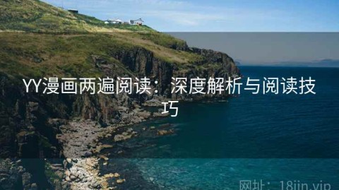 YY漫画两遍阅读：深度解析与阅读技巧