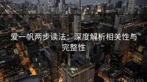 爱一帆两步读法：深度解析相关性与完整性