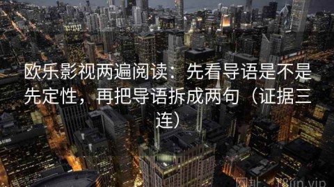 欧乐影视两遍阅读：先看导语是不是先定性，再把导语拆成两句（证据三连）
