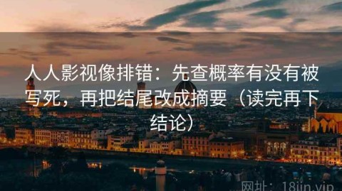 人人影视像排错：先查概率有没有被写死，再把结尾改成摘要（读完再下结论）