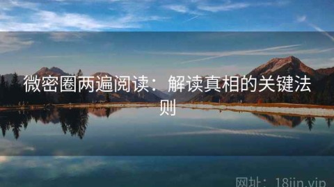 微密圈两遍阅读：解读真相的关键法则