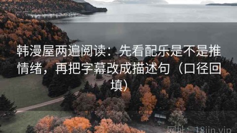 韩漫屋两遍阅读：先看配乐是不是推情绪，再把字幕改成描述句（口径回填）