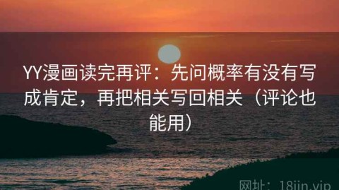 YY漫画读完再评：先问概率有没有写成肯定，再把相关写回相关（评论也能用）