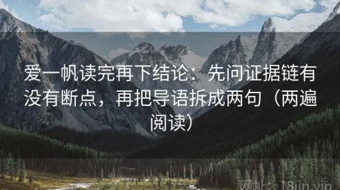 爱一帆读完再下结论：先问证据链有没有断点，再把导语拆成两句（两遍阅读）