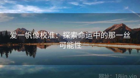 爱一帆像校准：探索命运中的那一丝可能性