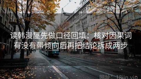 读韩漫屋先做口径回填：核对因果词有没有带倾向后再把结论拆成两步