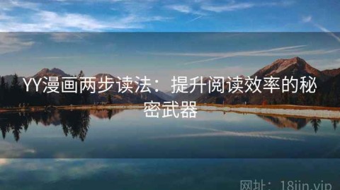YY漫画两步读法：提升阅读效率的秘密武器
