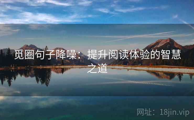 觅圈句子降噪:提升阅读体验的智慧之道 觅圈句子降噪:提升阅读体验的智慧之道