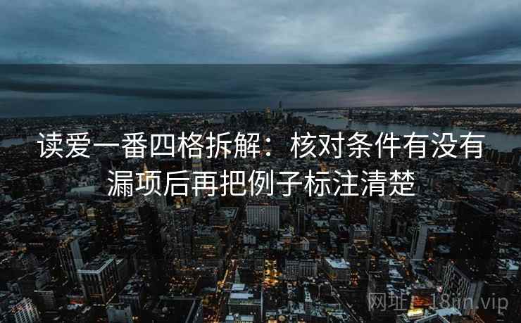 读爱一番四格拆解:核对条件有没有漏项后再把例子标注清楚 读爱一番四格拆解:核对条件有没有漏项后再把例子标注清楚