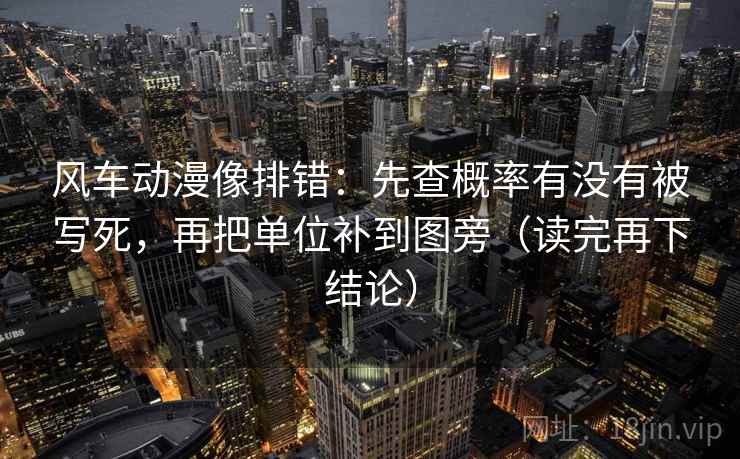 风车动漫像排错:先查概率有没有被写死,再把单位补到图旁(读完再下结论) 风车动漫像排错:先查概率有没有被写死,再把单位补到图旁(读完再下结论)