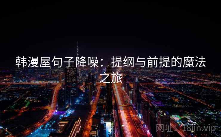 韩漫屋句子降噪：提纲与前提的魔法之旅