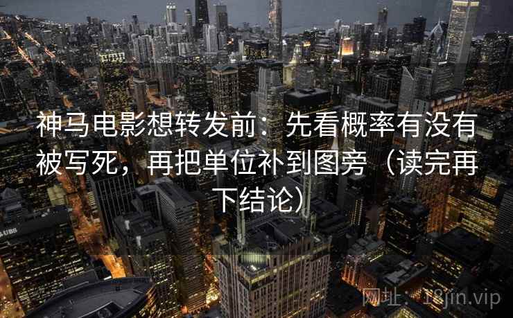 神马电影想转发前:先看概率有没有被写死,再把单位补到图旁(读完再下结论) 神马电影想转发前:先看概率有没有被写死,再把单位补到图旁(读完再下结论)