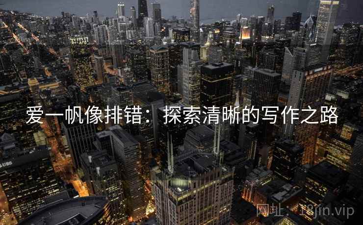 爱一帆像排错：探索清晰的写作之路