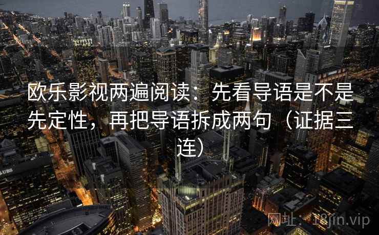 欧乐影视两遍阅读：先看导语是不是先定性，再把导语拆成两句（证据三连）